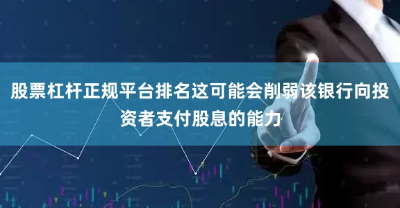 股票杠杆正规平台排名这可能会削弱该银行向投资者支付股息的能力