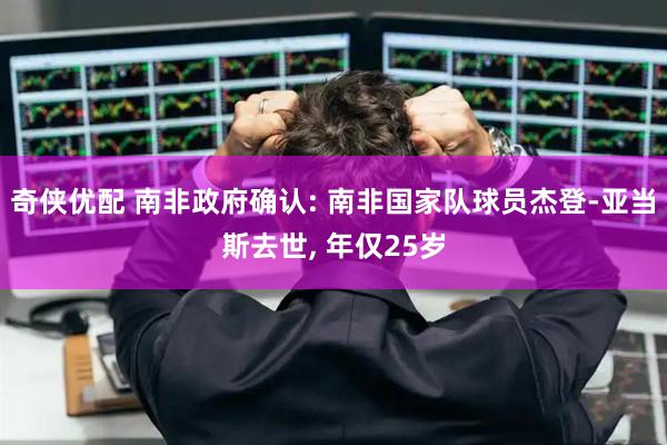 奇侠优配 南非政府确认: 南非国家队球员杰登-亚当斯去世, 年仅25岁