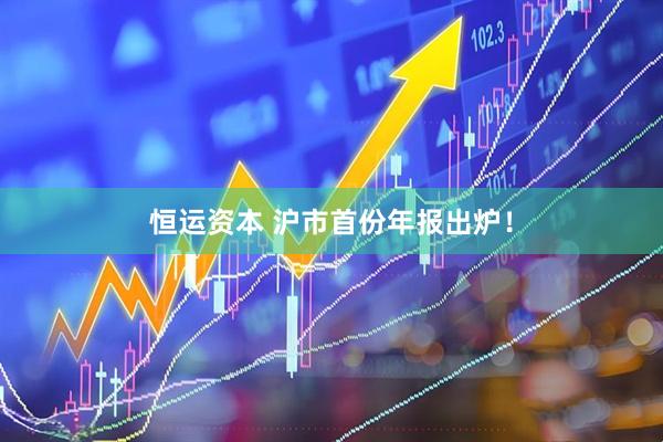 恒运资本 沪市首份年报出炉！
